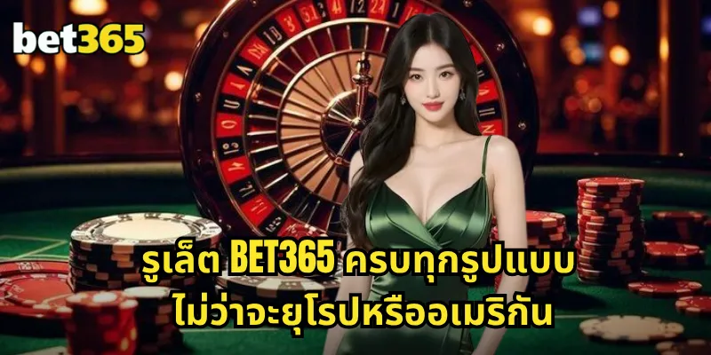 รูเล็ต BET365 ครบทุกรูปแบบ ไม่ว่าจะยุโรปหรืออเมริกัน