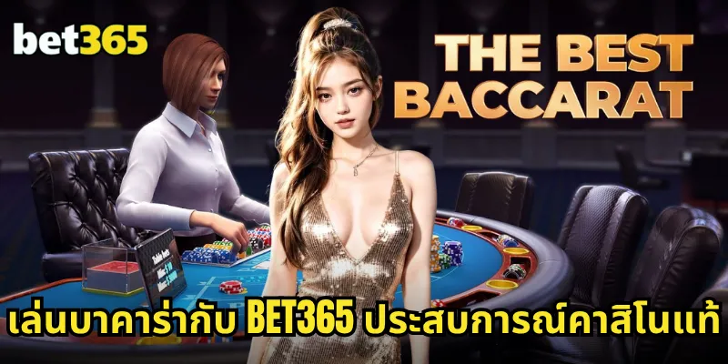 เล่นบาคาร่ากับ BET365 ประสบการณ์คาสิโนแท้