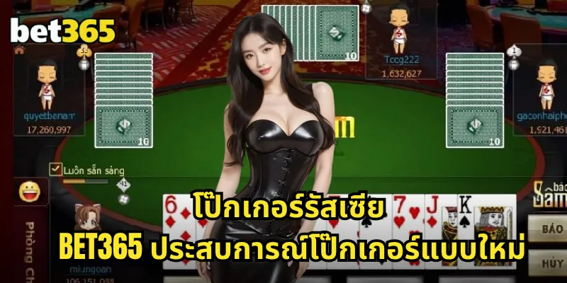 โป๊กเกอร์รัสเซีย BET365 เกมไพ่สไตล์รัสเซีย กติกาท้าทาย รางวัลใหญ่ 1 โป๊กเกอร์รัสเซีย BET365 ประสบการณ์โป๊กเกอร์แบบใหม่