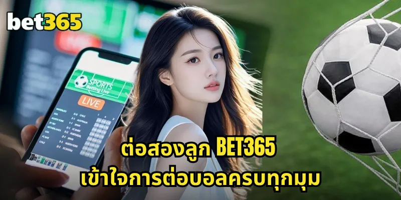 ต่อสองลูก BET365 ราคาบอลต่อสองลูก วิเคราะห์ง่าย ลุ้นสนุก 1 ต่อสองลูก BET365 เข้าใจการต่อบอลครบทุกมุม