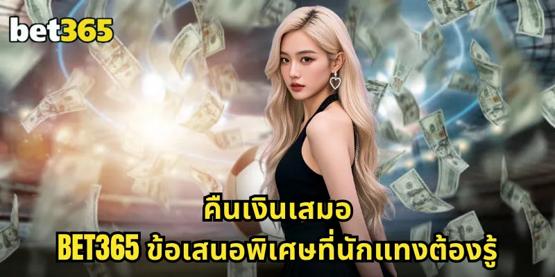 คืนเงินเสมอ BET365 โปรโมชั่นคุ้มค่า ลดความเสี่ยง เพิ่มโอกาสชนะ 1 คืนเงินเสมอ BET365 ข้อเสนอพิเศษที่นักแทงต้องรู้