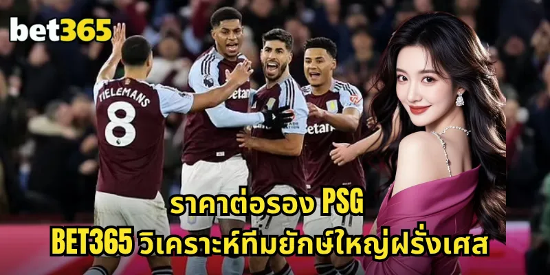 ราคาต่อรอง PSG BET365 วิเคราะห์ทีมยักษ์ใหญ่ฝรั่งเศส