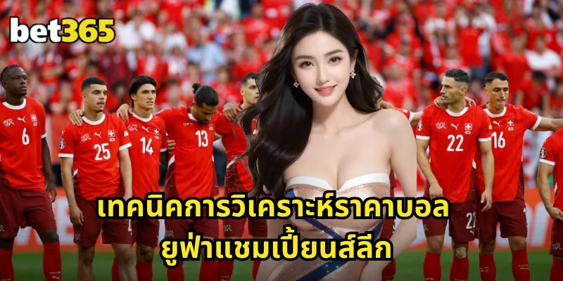 ราคาบอลยูฟ่าแชมเปี้ยนส์ลีก BET365 อัปเดตทุกนัด วิเคราะห์แม่น โอกาสชนะสูง 2 เทคนิคการวิเคราะห์ราคาบอลยูฟ่าแชมเปี้ยนส์ลีก
